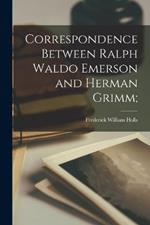 Correspondence Between Ralph Waldo Emerson and Herman Grimm;