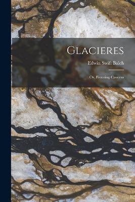 Glacieres: Or, Freezing Caverns - Edwin Swift Balch - cover