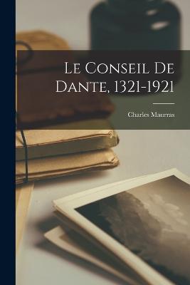Le Conseil de Dante, 1321-1921 - Charles Maurras - cover