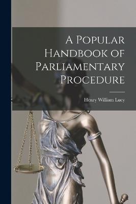 A Popular Handbook of Parliamentary Procedure - Henry William Lucy - cover