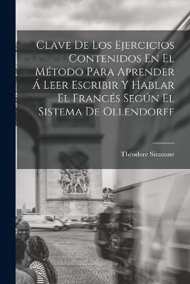 Clave De Los Ejercicios Contenidos En El Método Para Aprender Á Leer Escribir Y Hablar El Francés Según El Sistema De Ollendorff - Théodore Simonné - cover