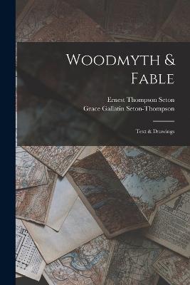 Woodmyth & Fable: Text & Drawings - Ernest Thompson Seton,Grace Gallatin Seton-Thompson - cover