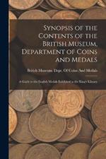 Synopsis of the Contents of the British Museum, Department of Coins and Medals: A Guide to the English Medals Exhibited in the King's Library