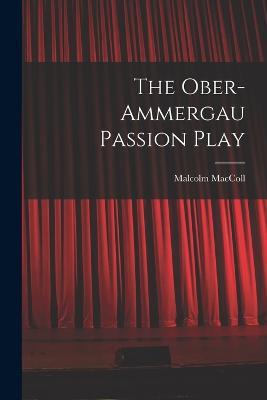 The Ober-Ammergau Passion Play - Malcolm MacColl - cover