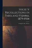 Society Recollections in Paris and Vienna, 1879-1904 - George Greville Moore - cover