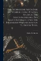 Die Technische Mechanik Als Vorbereitung Fur Das Studium Der Maschinenlehre, Des Maschinenbauc, Und Der Ingenieur-Wissenschaften ... Erster Theil - Moritz Ruhlmann - cover