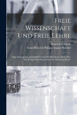 Freie Wissenschaft Und Freie Lehre: Eine Entgegnung Auf Rudolf Virchow'S Münchener Rede Über "Die Freiheit Der Wissenschaft Im Modernen Staat" - Ernst Heinrich Philipp August Haeckel,Heinrich Schmidt - cover