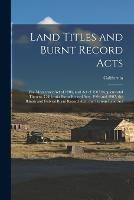 Land Titles and Burnt Record Acts: The Mcenerney Act of 1906, and Act of 1907 Supplemental Thereto. California Burnt Record Acts, 1906 and 1907. the Illinois and Federal Burnt Record Acts. the Torrens Land Act