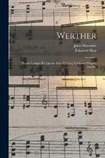 Werther: Drame Lyrique En Quatre Actes Et Cinq Tableaux D'Apres Goethe