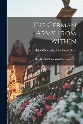 The German Army From Within: By a British Officer Who Has Served in It - cover