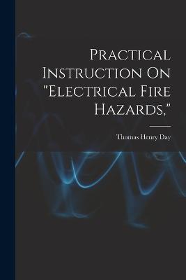 Practical Instruction On "Electrical Fire Hazards," - Thomas Henry Day - cover