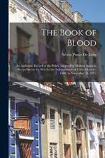 The Book of Blood: An Authentic Record of the Policy Adopted by Modern Spain to Put an End to the War for the Independence of Cuba (October, 1868, to November 10, 1873)