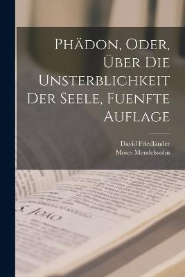 Phadon, Oder, UEber Die Unsterblichkeit Der Seele, Fuenfte Auflage - David Friedlander,Moses Mendelssohn - cover
