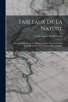 Tableaux De La Nature: Ou Considérations Sur Les Déserts, Sur La Physionomie Des Végétaux, Et Sur Les Cataractes De L'orénoque - Jean Baptiste Benoît Eyriès - cover