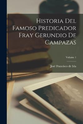 Historia Del Famoso Predicador Fray Gerundio De Campazas; Volume 1 - José Francisco de Isla - cover