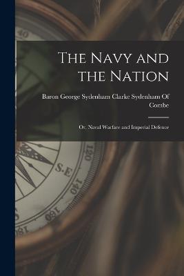The Navy and the Nation: Or, Naval Warfare and Imperial Defence - cover