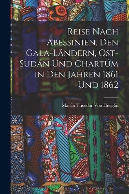 Reise Nach Abessinien, Den Gala-Landern, Ost-Sudan Und Chartum in Den Jahren 1861 Und 1862 - Martin Theodor Von Heuglin - cover