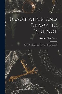 Imagination and Dramatic Instinct: Some Practical Steps for Their Development - Samuel Silas Curry - cover