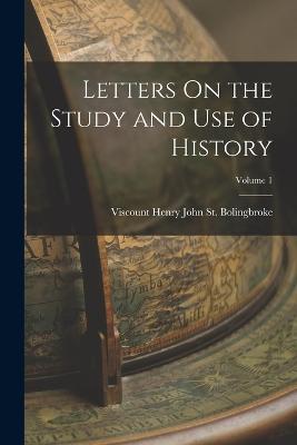 Letters On the Study and Use of History; Volume 1 - Viscount Henry John St Bolingbroke - cover