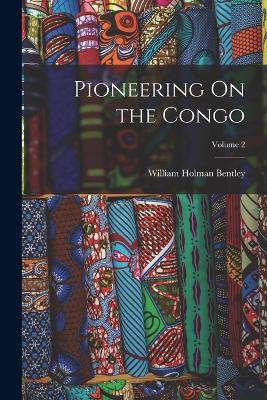Pioneering On the Congo; Volume 2 - William Holman Bentley - cover