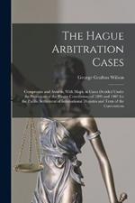 The Hague Arbitration Cases: Compromis and Awards, With Maps, in Cases Decided Under the Provisions of the Hague Conventions of 1899 and 1907 for the Pacific Settlement of International Disputes and Texts of the Conventions