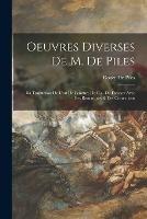 Oeuvres Diverses De M. De Piles: Sa Traduction De L'art De Peinture De C.a. Du Fresnoy Avec Des Remarques & Des Corrections - Roger De Piles - cover