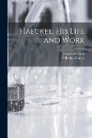 Haeckel, His Life and Work - Joseph McCabe,Wilhelm Boelsche - cover