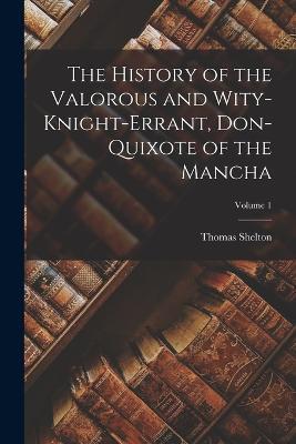 The History of the Valorous and Wity-Knight-Errant, Don-Quixote of the Mancha; Volume 1 - Thomas Shelton - cover