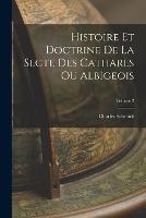 Histoire Et Doctrine De La Secte Des Cathares Ou Albigeois; Volume 2 - Charles Schmidt - cover