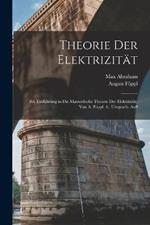 Theorie Der Elektrizität: Bd. Einführung in Die Maxwellsche Theorie Der Elektrizität, Von A. Föppl. 4., Umgearb. Aufl