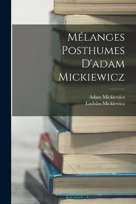 Mélanges Posthumes D'adam Mickiewicz - Adam Mickiewicz,Ladislas Mickiewicz - cover