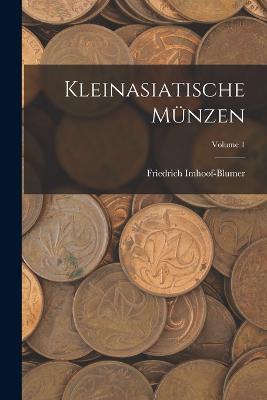 Kleinasiatische Münzen; Volume 1 - Friedrich Imhoof-Blumer - cover