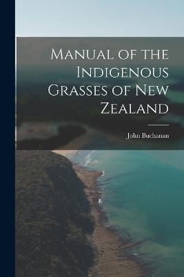 Manual of the Indigenous Grasses of New Zealand - John Buchanan - cover