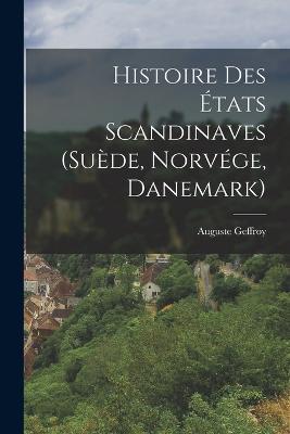 Histoire Des Etats Scandinaves (Suede, Norvege, Danemark) - Auguste Geffroy - cover