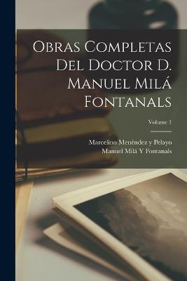 Obras Completas Del Doctor D. Manuel Mila Fontanals; Volume 1 - Marcelino Menendez Y Pelayo,Manuel Mila Y Fontanals - cover