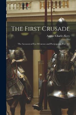 The First Crusade: The Accounts of Eye-Witnesses and Participants, Part 161 - August Charles Krey - cover