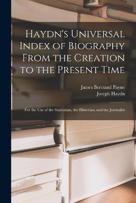Haydn's Universal Index of Biography From the Creation to the Present Time: For the Use of the Statesman, the Historian, and the Journalist - James Bertrand Payne,Joseph Haydn - cover