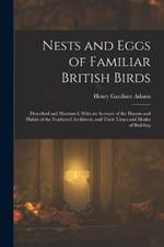Nests and Eggs of Familiar British Birds: Described and Illustrated, With an Account of the Haunts and Habits of the Feathered Architects, and Their Times and Modes of Building