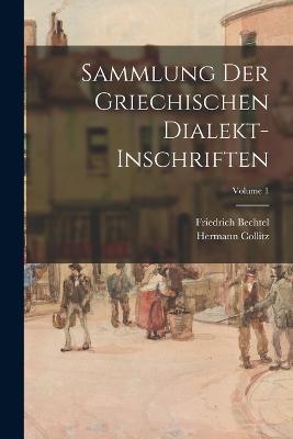 Sammlung Der Griechischen Dialekt-Inschriften; Volume 1 - Friedrich Bechtel,Hermann Collitz - cover