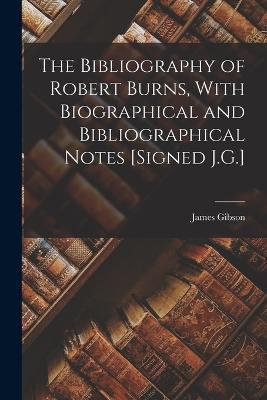 The Bibliography of Robert Burns, With Biographical and Bibliographical Notes [Signed J.G.] - James Gibson - cover