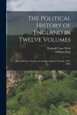 The Political History of England in Twelve Volumes: Low, S. & L.C. Sanders. the Reign of Queen Victoria (1837-1901) - Reginald Lane Poole,William Hunt - cover