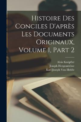 Histoire Des Conciles D'après Les Documents Originaux, Volume 1, part 2 - Karl Joseph Von Hefele,Joseph Hergenröther,Alois Knöpfler - cover