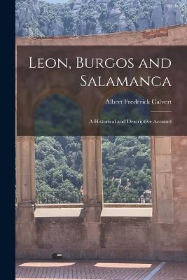 Leon, Burgos and Salamanca: A Historical and Descriptive Account - Albert Frederick Calvert - cover