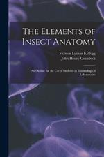 The Elements of Insect Anatomy: An Outline for the Use of Students in Entomological Laboratories