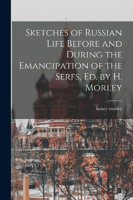 Sketches of Russian Life Before and During the Emancipation of the Serfs, Ed. by H. Morley - Henry Morley - cover