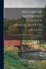 History of Middlesex County, Massachusetts: Containing Carefully Prepared Histories of Every City and Town in the County