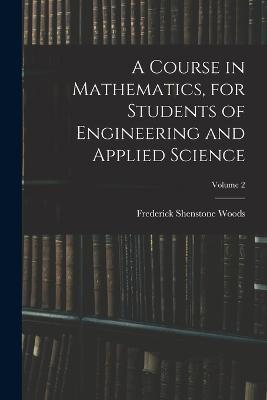 A Course in Mathematics, for Students of Engineering and Applied Science; Volume 2 - Frederick Shenstone Woods - cover