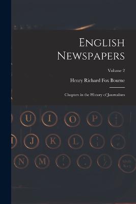 English Newspapers: Chapters in the History of Journalism; Volume 2 - Henry Richard Fox Bourne - cover