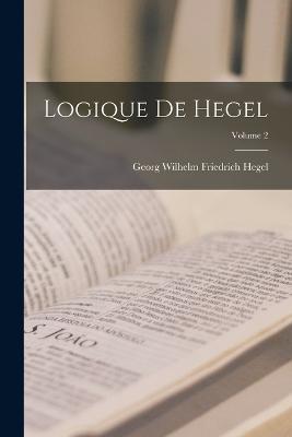 Logique De Hegel; Volume 2 - Georg Wilhelm Friedrich Hegel - cover