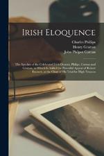 Irish Eloquence: The Speches of the Celebrated Irish Orators, Philips, Curran and Grattan, to Which Is Added the Powerful Appeal of Robert Emmett, at the Close of His Trial for High Treason